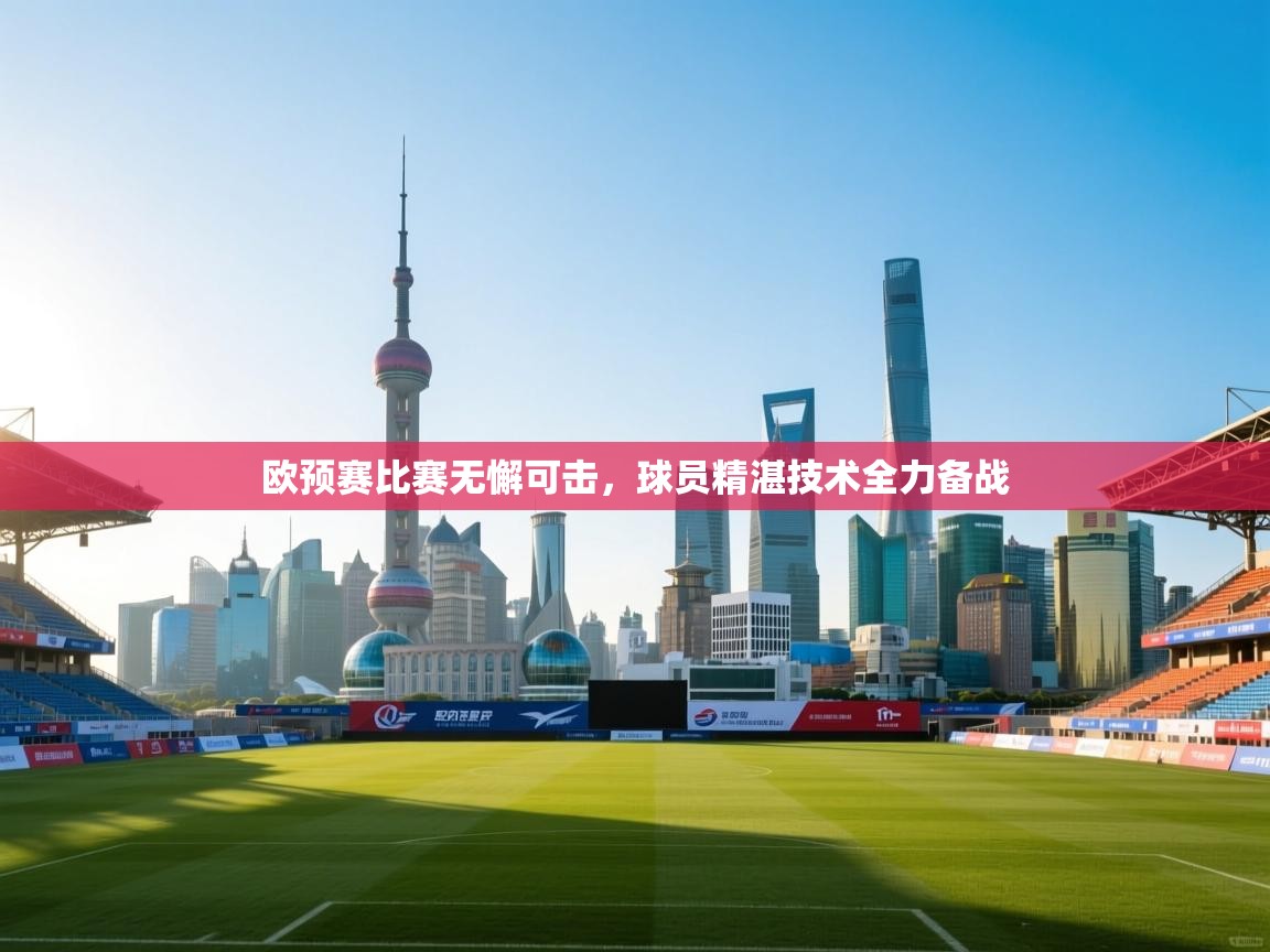 欧预赛比赛无懈可击，球员精湛技术全力备战