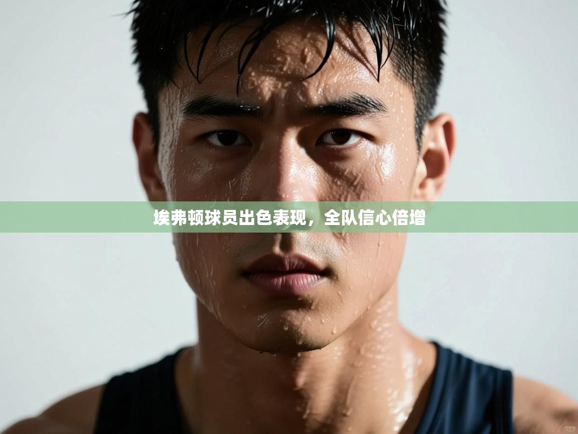 埃弗顿球员出色表现,全队信心倍增